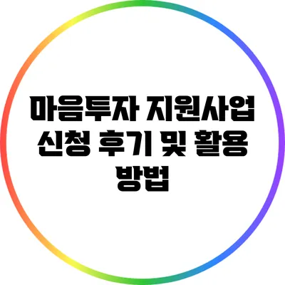마음투자 지원사업 신청 후기 및 활용 방법
