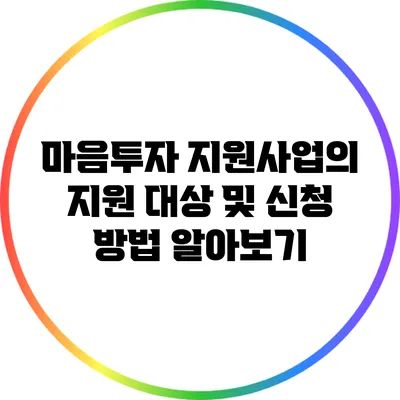 마음투자 지원사업의 지원 대상 및 신청 방법 알아보기