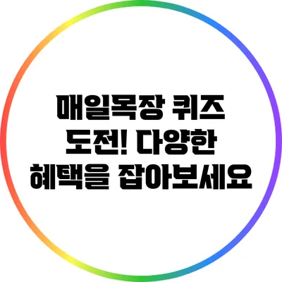 매일목장 퀴즈 도전! 다양한 혜택을 잡아보세요