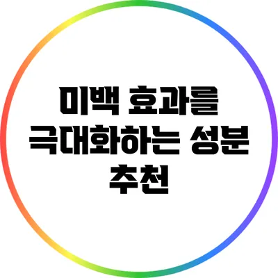 미백 효과를 극대화하는 성분 추천