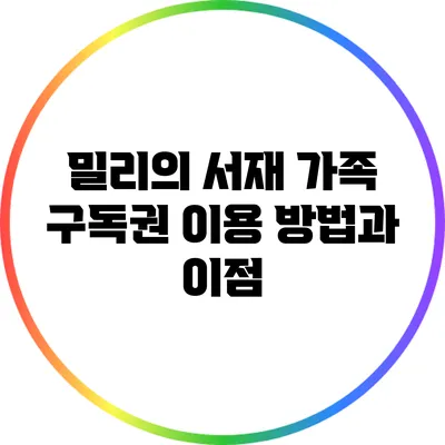 밀리의 서재 가족 구독권 이용 방법과 이점