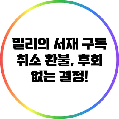 밀리의 서재 구독 취소 환불, 후회 없는 결정!