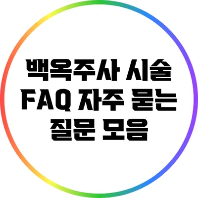 백옥주사 시술 FAQ: 자주 묻는 질문 모음