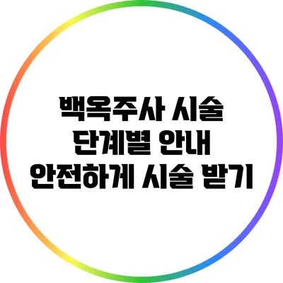 백옥주사 시술 단계별 안내: 안전하게 시술 받기