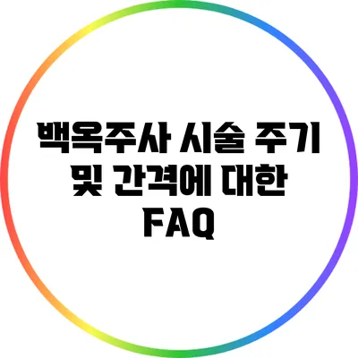백옥주사 시술 주기 및 간격에 대한 FAQ