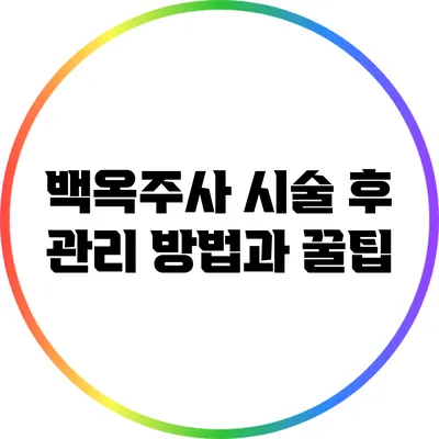백옥주사 시술 후 관리 방법과 꿀팁