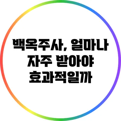 백옥주사, 얼마나 자주 받아야 효과적일까?