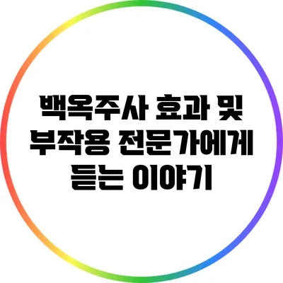백옥주사 효과 및 부작용: 전문가에게 듣는 이야기