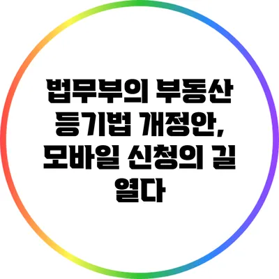 법무부의 부동산 등기법 개정안, 모바일 신청의 길 열다