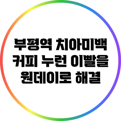 부평역 치아미백: 커피 누런 이빨을 원데이로 해결