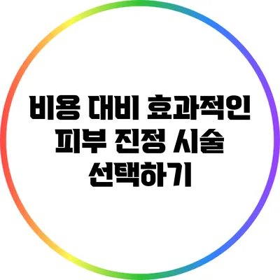 비용 대비 효과적인 피부 진정 시술 선택하기
