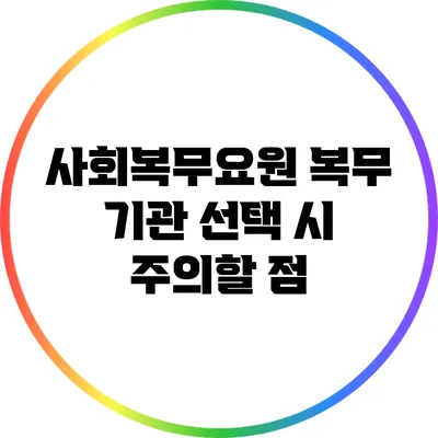 사회복무요원 복무 기관 선택 시 주의할 점