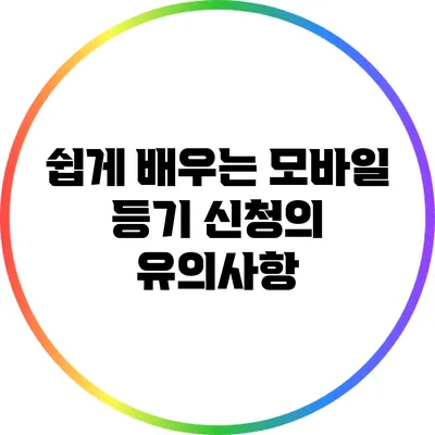 쉽게 배우는 모바일 등기 신청의 유의사항