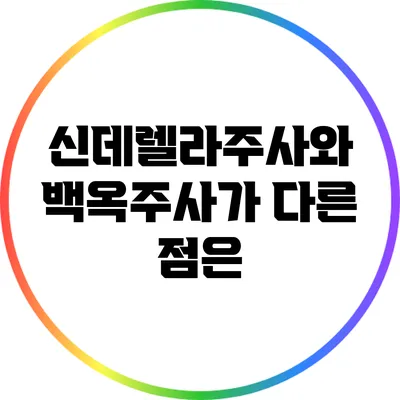 신데렐라주사와 백옥주사가 다른 점은?