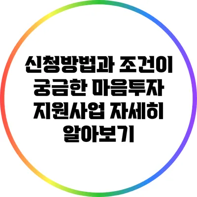 신청방법과 조건이 궁금한 마음투자 지원사업 자세히 알아보기