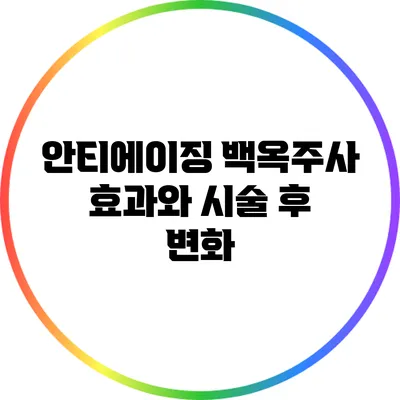 안티에이징 백옥주사 효과와 시술 후 변화