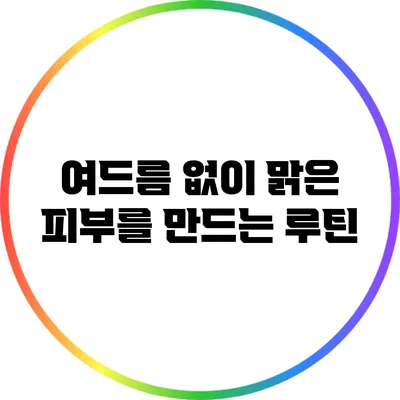 여드름 없이 맑은 피부를 만드는 루틴