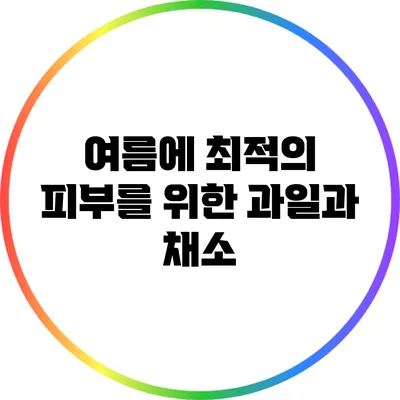 여름에 최적의 피부를 위한 과일과 채소