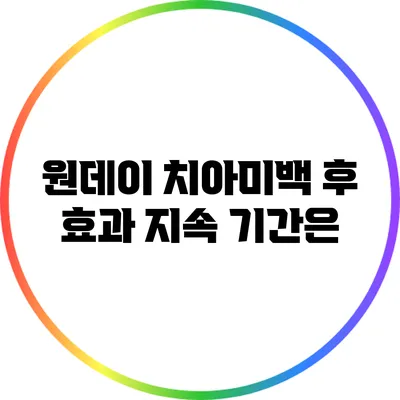 원데이 치아미백 후 효과 지속 기간은?