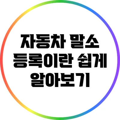 자동차 말소 등록이란? 쉽게 알아보기