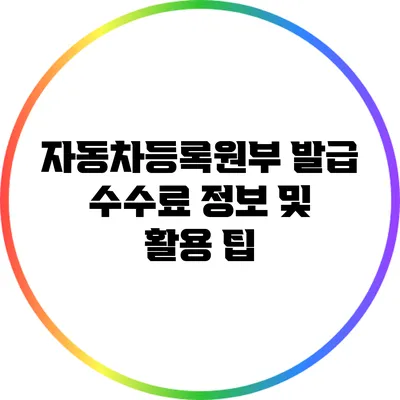 자동차등록원부 발급 수수료 정보 및 활용 팁