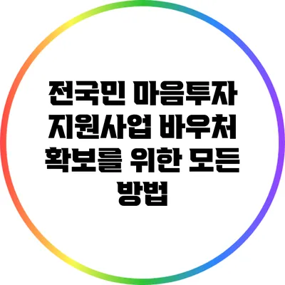 전국민 마음투자 지원사업 바우처 확보를 위한 모든 방법