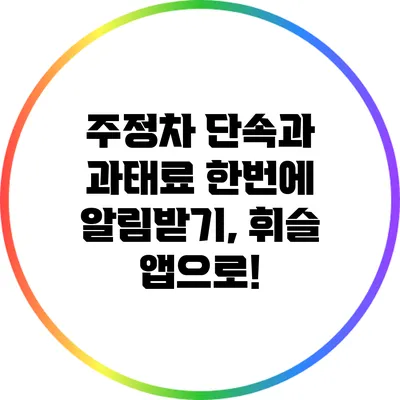 주정차 단속과 과태료 한번에 알림받기, 휘슬 앱으로!