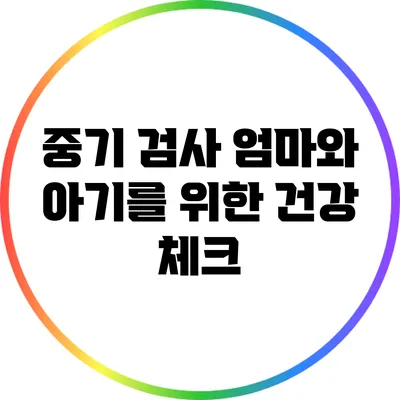 중기 검사 엄마와 아기를 위한 건강 체크