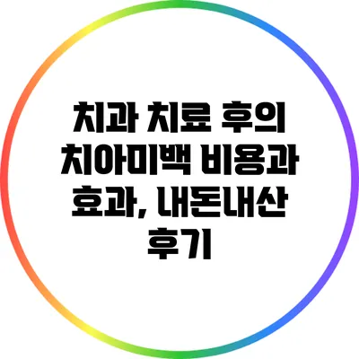 치과 치료 후의 치아미백 비용과 효과, 내돈내산 후기