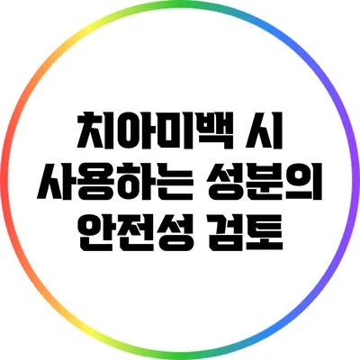 치아미백 시 사용하는 성분의 안전성 검토