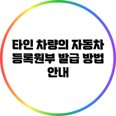 타인 차량의 자동차 등록원부 발급 방법 안내