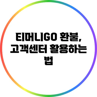 티머니GO 환불, 고객센터 활용하는 법