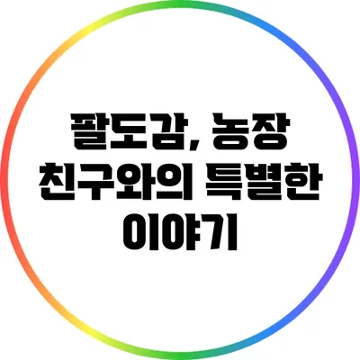 팔도감, 농장 친구와의 특별한 이야기