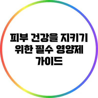 피부 건강을 지키기 위한 필수 영양제 가이드