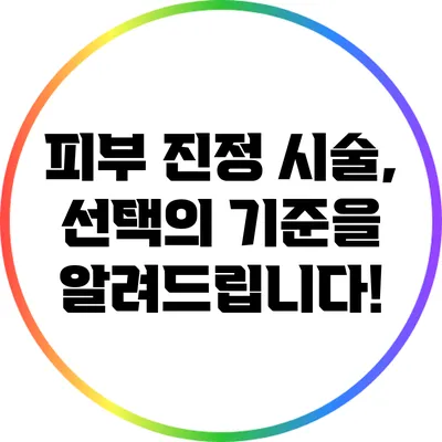 피부 진정 시술, 선택의 기준을 알려드립니다!