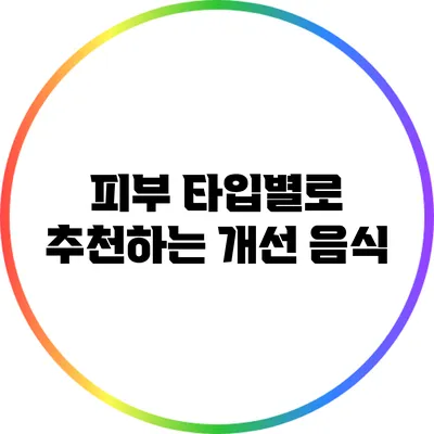 피부 타입별로 추천하는 개선 음식