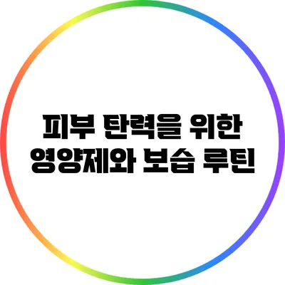 피부 탄력을 위한 영양제와 보습 루틴