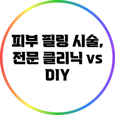 피부 필링 시술, 전문 클리닉 vs DIY