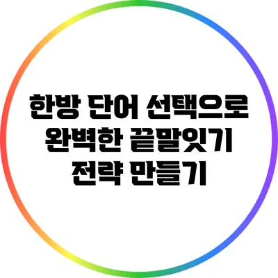 한방 단어 선택으로 완벽한 끝말잇기 전략 만들기