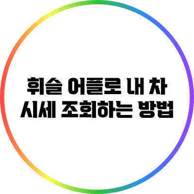 휘슬 어플로 내 차 시세 조회하는 방법