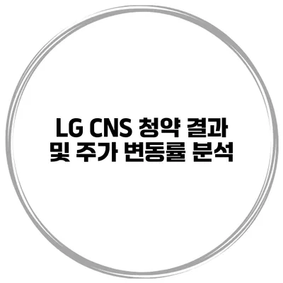 LG CNS 청약 결과 및 주가 변동률 분석
