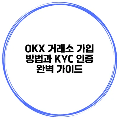 OKX 거래소 가입 방법과 KYC 인증 완벽 가이드