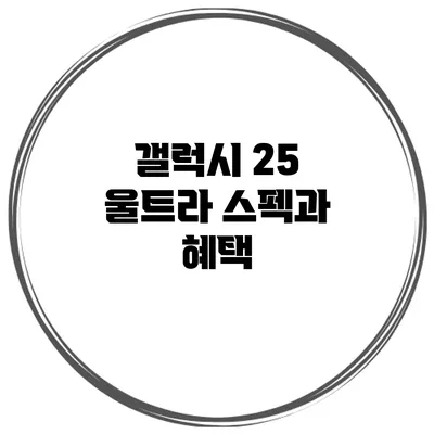 갤럭시 25 울트라 스펙과 혜택