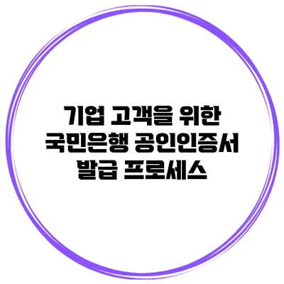 기업 고객을 위한 국민은행 공인인증서 발급 프로세스