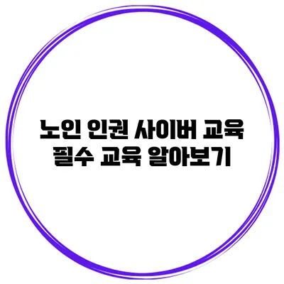 노인 인권 사이버 교육 필수 교육 알아보기
