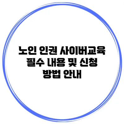 노인 인권 사이버교육 필수 내용 및 신청 방법 안내