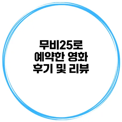 무비25로 예약한 영화 후기 및 리뷰