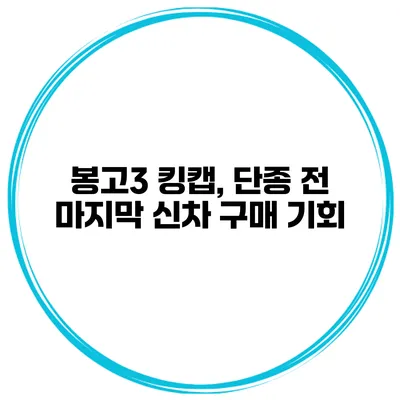 봉고3 킹캡, 단종 전 마지막 신차 구매 기회