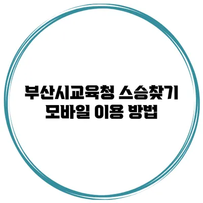 부산시교육청 스승찾기 모바일 이용 방법