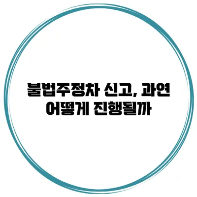 불법주정차 신고, 과연 어떻게 진행될까?